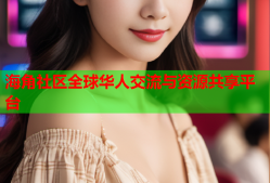 海角社区全球华人交流与资源共享平台