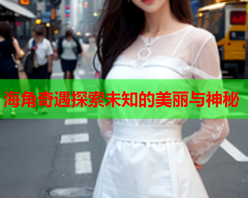 海角奇遇探索未知的美丽与神秘  第2张