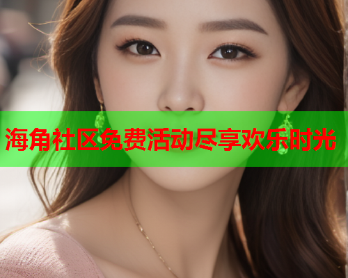 海角社区免费活动尽享欢乐时光  第2张