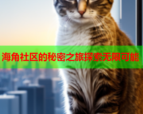 海角社区的秘密之旅探索无限可能  第1张