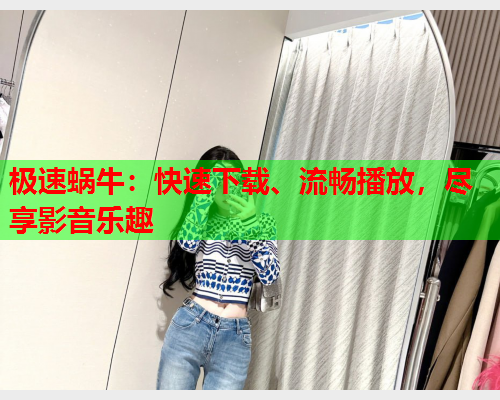 极速蜗牛：快速下载、流畅播放，尽享影音乐趣  第1张